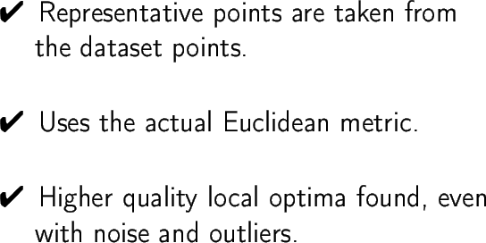 \begin{dinglist}{52}
\item Representative points are taken from the dataset poin...
... Higher quality local optima found, even with noise and outliers.
\end{dinglist}